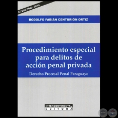 PROCEDIMIENTO ESPECIAL PARA DELITOS DE ACCIN PENAL PRIVADA  Derecho Procesal Penal Paraguayo  2 Edicin - Autor: RODOLFO FABIN CENTURIN ORTIZ - Ao 2014